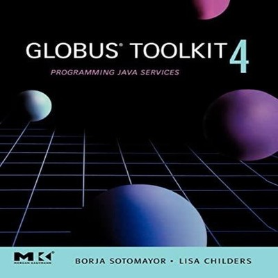 Globus Toolkit 4 Programming Java Services Borja Sotomayor Paperb