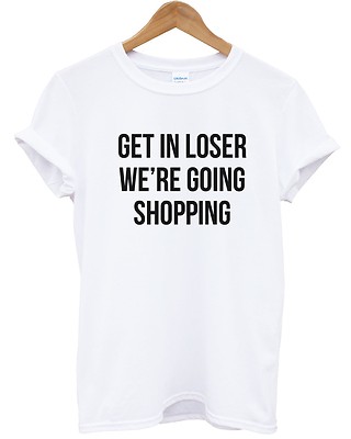 Get In Loser We're Going Shopping T-Shirt Mean Zitat Hipster Damen Herren Mädchen