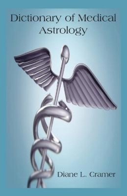 Dictionary of Medical Astrology by Diane  L. Cramer