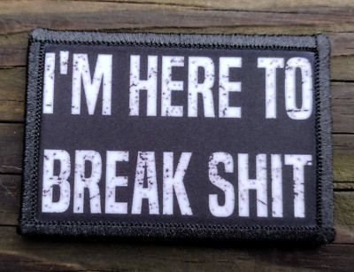 Im Here To Break S@#t Funny Tactical Army Hook and Loop Morale Patch | eBay