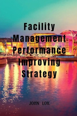 Facility Management Performance Improving Strategy John Lok Taschenbuch Englisch