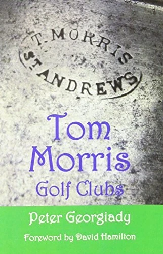 TOM MORRIS GOLF CLUBS By Peter Georgiady **BRAND NEW**