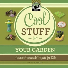 Cool Stuff for Your Garden : Creative Handmade Projects for Kids