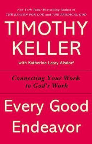 Every Good Endeavor: Connecting Your Work to God's Work , Keller, Timothy - Picture 1 of 1
