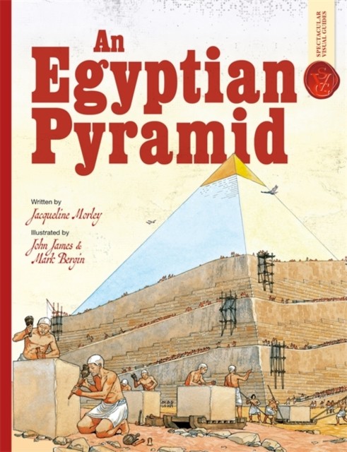 An Egyptian Pyramid: Spectacular Visual Guides by Jacqueline Morley