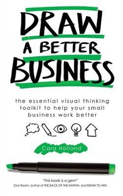 Draw a Better Business: The essential visual thinking toolkit to help your small