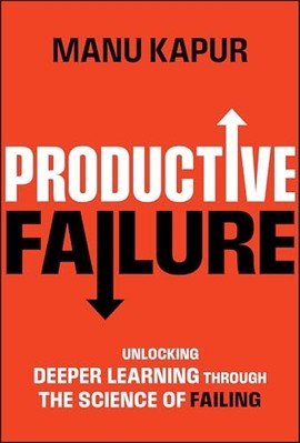 Productive Failure : Unlocking Deeper Learning Through  -  NEW Manu Kapur 2024
