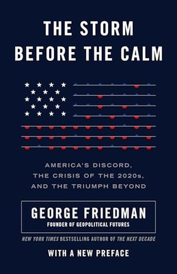 The Storm Before the Calm: America's Discord, the Coming Crisis of the 2020s, a
