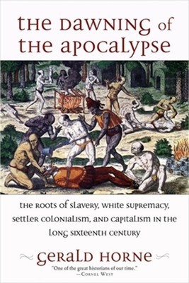 The Dawning of the Apocalypse: The Roots of Slavery, White Supremacy, Settler Co
