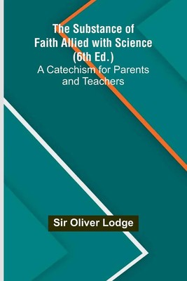 The Substance of Faith Allied with Science (6th Ed.);A Catechism for Parents...