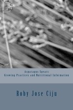 ASPARAGUS SPEARS GROWING PRACTICES AND NUTRITIONAL By Roby Jose Ciju *BRAND NEW*