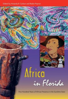 Africa in Florida: Five Hundred Years of African Presence in the Sunshine State 