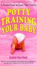 Potty Training Your Baby : A Practical Guide for Easier Toilet Tr