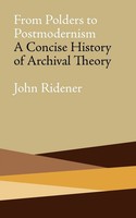 From Polders To Postmodernism | A Concise History Of Archival Theory | Ridener