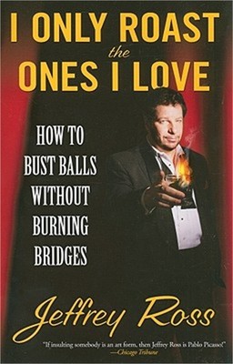 I Only Roast the Ones I Love: How to Bust Balls Without Burning Bridges (Paperba