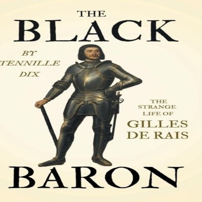 The Black Baron - The Strange Life of Gilles De Rais Tennille Dix