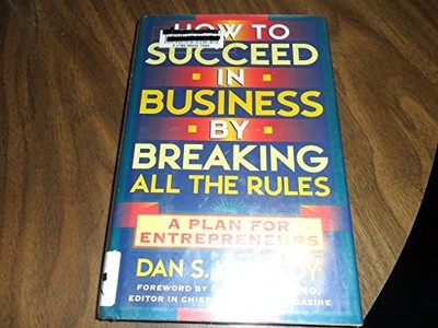 How to Succeed in Business By Breaking All the Rules: A Plan for Entrepreneu...