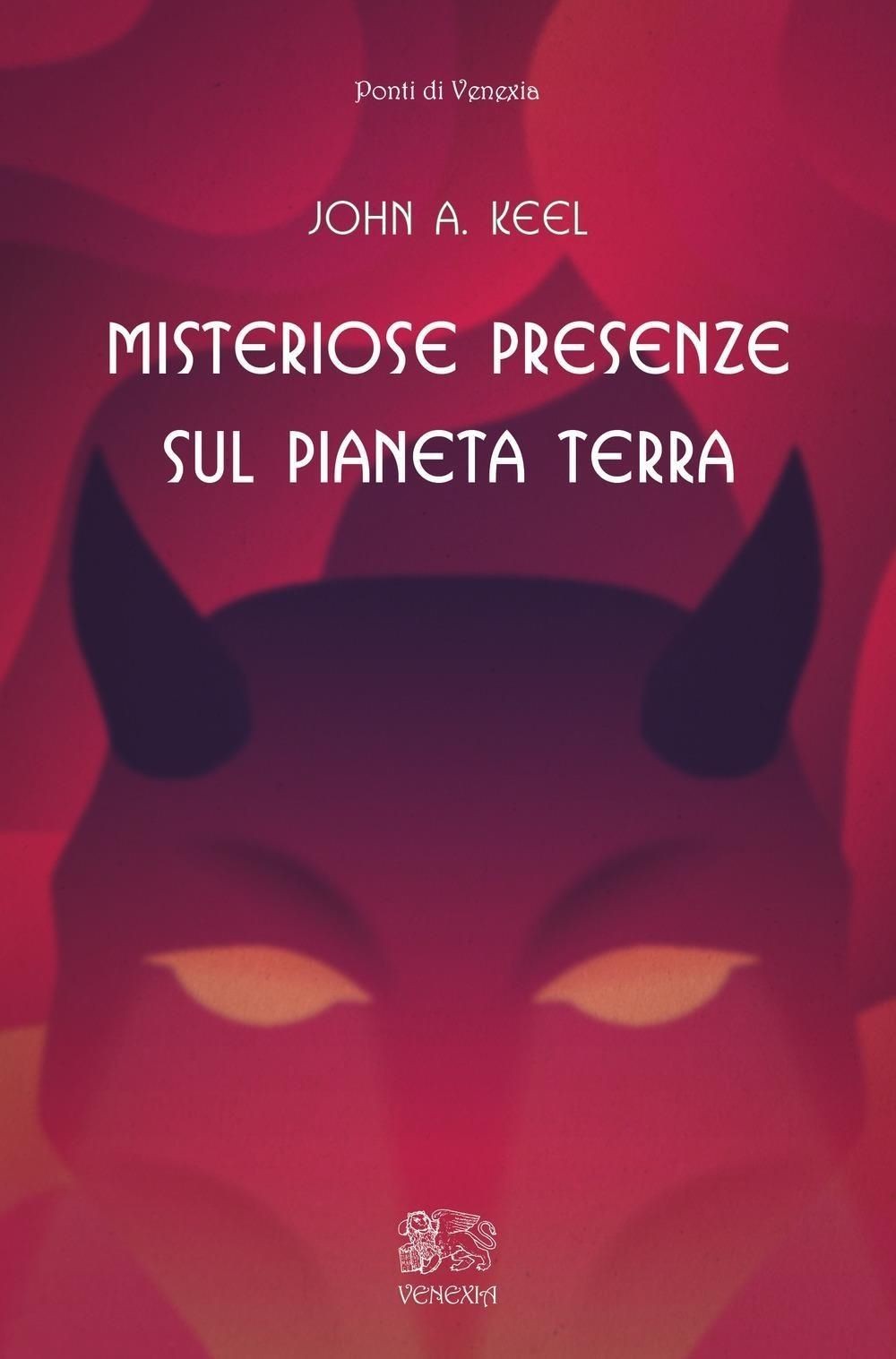 Libri Keel John A. - Misteriose Presenze Sul Pianeta Terra