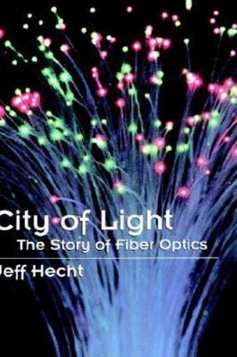 City of Light: The Story of Fiber Optics by Hecht, Jeff