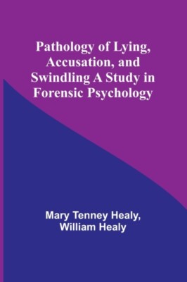 Healy - Pathology of Lying Accusation and Swindling A Study in Foren - X555z