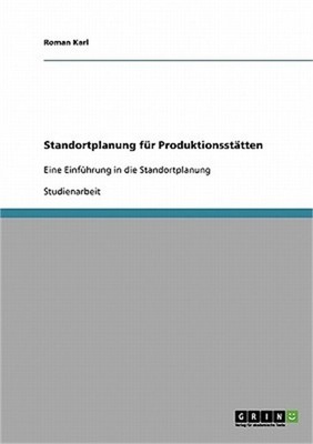 Standortplanung f�r Produktionsst�tten: Eine Einf�hrung in die Standortplanung (