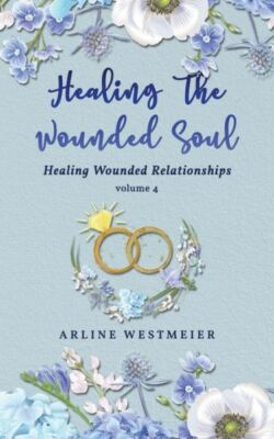 Healing The Wounded Soul: Healing Wounded Relationships Volume 4