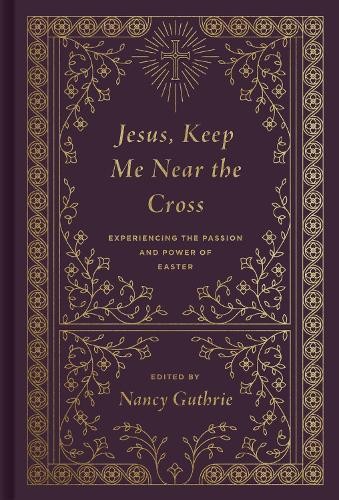 Jesus, Keep Me Near the Cross by Nancy Guthrie, John Piper, T... -
