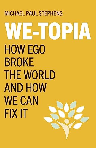 We-Topia: How Ego Broke The World And How We Can Fix It,Michael