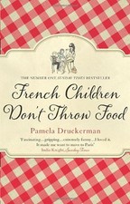 French Children Don't Throw Food By Pamela Druckerman. 9780552779173