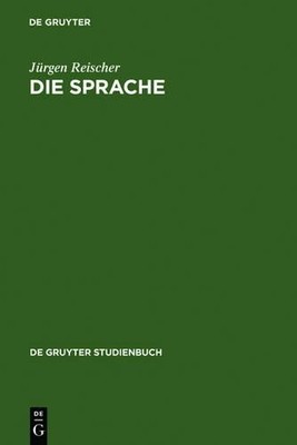 Jürgen Reischer Die Sprache (Hardback) De Gruyter Studienbuch