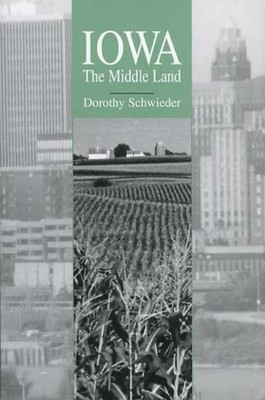 Iowa: The Middle Land by Dorothy Schwieder PAPERBACK 9781587295492