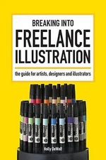 Breaking Into Freelance Illustration: A Guide for Artists, Designers and...