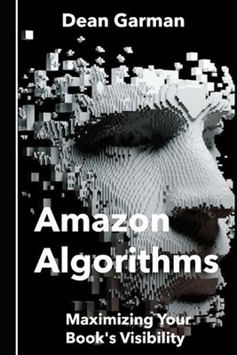 Amazon Algorithms: Maximizing Your Book's Visibility (Unlocking the Secrets to B