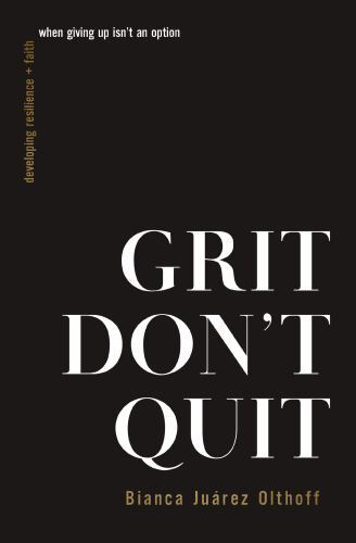 Grit Don't Quit : Developing Resilience and Faith When Giving up Isn't an ...