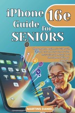 iPhone 16e guide for Seniors: The Complete Beginner  s Guide with Large Text...