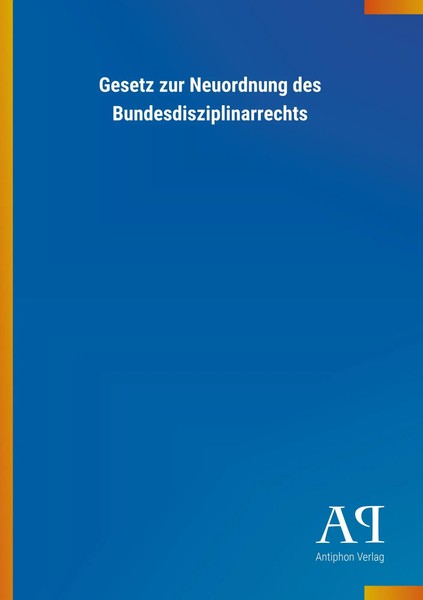 Antiphon Verlag | Gesetz Zur Neuordnung Des Bundesdisziplinarrechts | Buch-image