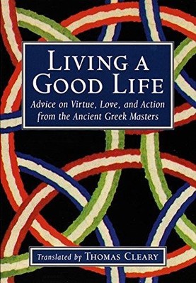 Living a Good Life: Advice on Virtue, Love, and Action from the Ancient Greek Ma