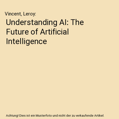 Understanding AI: The Future of Artificial Intelligence, Vincent, Leroy