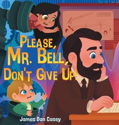 Please, Mr. Bell, Don't Give Up! by James Dan Casey Hardcover Book