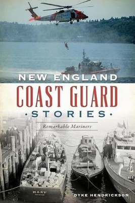 New England Coast Guard Stories: Remarkable Mariners by Dyke C. Hendrickson (Eng
