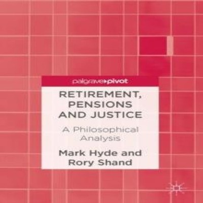 Retirement Pensions and Justice A Philosophical Analysis Mark Hyd