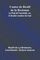 Contes De Restif De La Bretonne; Le Pied De Fanchette, Ou, Le Soulier Couleur...