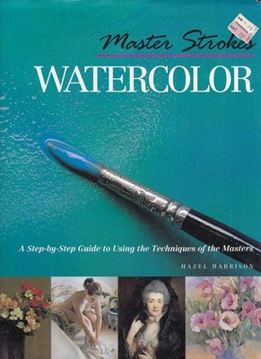 Master Strokes: Watercolor: A Step-By-Step Guide to Using the Techniques of ...