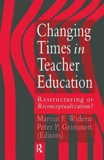Changing Times In Teacher Education: Restructuring Or Reconceptualising? by Marv