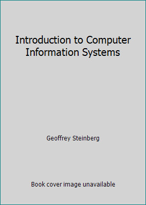 Introduction to Computer Information Systems by Geoffrey Steinberg