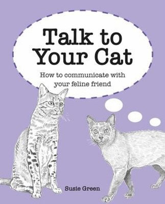 Talk to Your Cat : How to Communicate with Your Feline Friend Sus