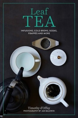 Leaf Tea: Infusions, cold brews, sodas, frappés and more, D'Offay, Timothy, New 