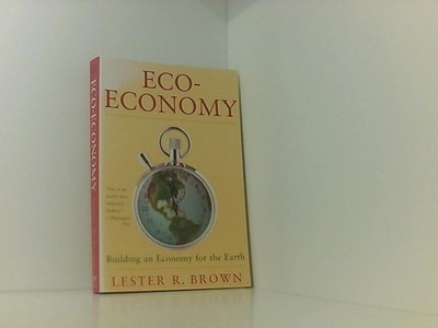 Eco-Economy: Building a New Economy for the Environmental Age Brown Lester, R.:
