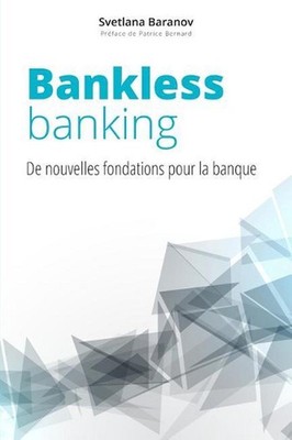 Bankless Banking: de Nouvelles Fondations Pour La Banque by Svetlana Baranov (Fr