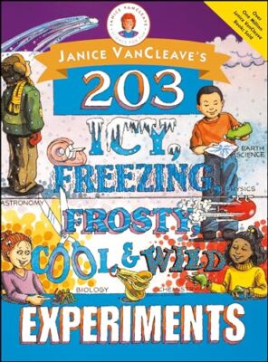 Janice VanCleave's 203 Icy, Freezing, Frosty, Cool, and Wild Experiments